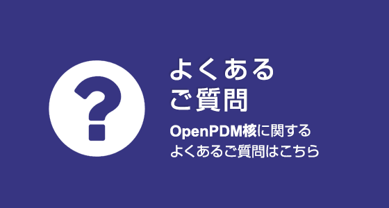 よくあるご質問 OpenPDM核に関するよくあるご質問はこちら